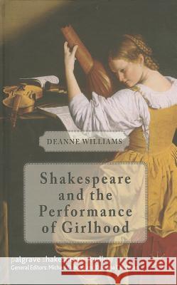 Shakespeare and the Performance of Girlhood Deanne Williams 9781137024756 Palgrave MacMillan