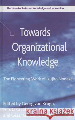 Towards Organizational Knowledge: The Pioneering Work of Ikujiro Nonaka Von Krogh, Georg 9781137024954 0