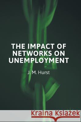 The Impact of Networks on Unemployment J. M. Hurst 9781137025371 Palgrave MacMillan