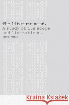 The Literate Mind: A Study of Its Scope and Limitations Wells, Andy 9781137025500