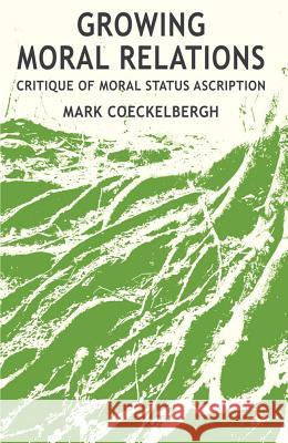 Growing Moral Relations: Critique of Moral Status Ascription Coeckelbergh, M. 9781137025951 Palgrave MacMillan