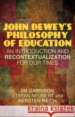 John Dewey's Philosophy of Education: An Introduction and Recontextualization for Our Times Garrison, J. 9781137026170