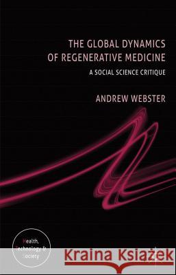 The Global Dynamics of Regenerative Medicine: A Social Science Critique Webster, A. 9781137026545 0
