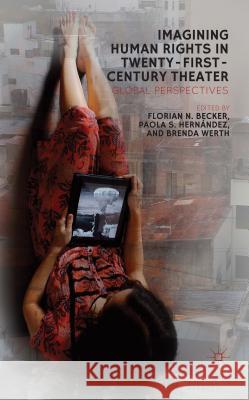 Imagining Human Rights in Twenty-First-Century Theater: Global Perspectives Becker, F. 9781137027092 0