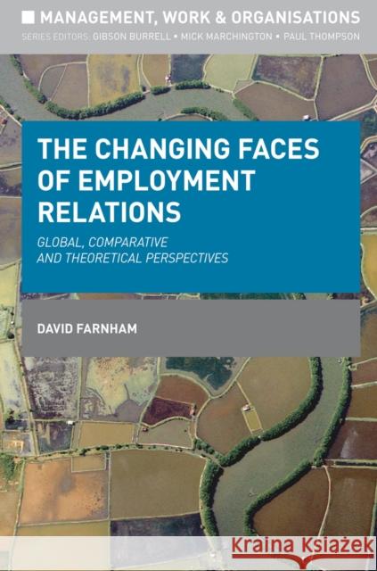 The Changing Faces of Employment Relations: Global, Comparative and Theoretical Perspectives Farnham, David 9781137027122