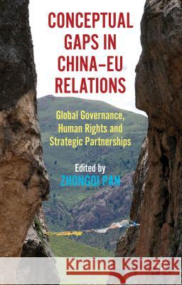 Conceptual Gaps in China-EU Relations: Global Governance, Human Rights and Strategic Partnerships Pan, Zhongqi 9781137027436