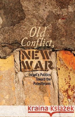 Old Conflict, New War: Israel's Politics Toward the Palestinians Ben-Eliezer, U. 9781137027566 Palgrave MacMillan