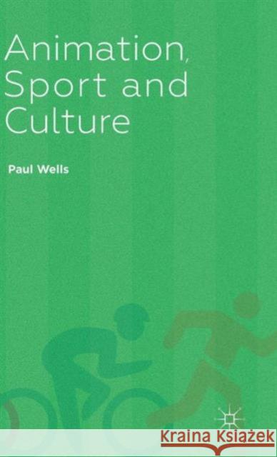 Animation, Sport and Culture Paul Wells 9781137027627 Palgrave MacMillan