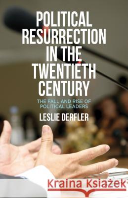 Political Resurrection in the Twentieth Century: The Fall and Rise of Political Leaders Derfler, L. 9781137027856 0