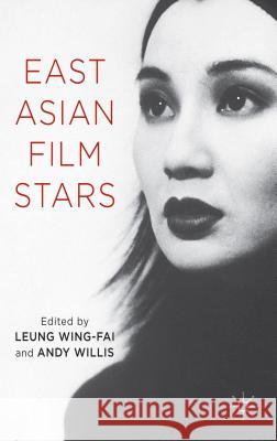 East Asian Film Stars Andy Willis Leung Wing-Fai 9781137029188