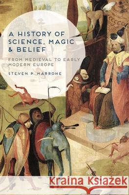 A History of Science, Magic and Belief: From Medieval to Early Modern Europe Marrone, Steven P. 9781137029768 Palgrave MacMillan