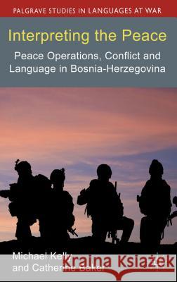 Interpreting the Peace: Peace Operations, Conflict and Language in Bosnia-Herzegovina Kelly, M. 9781137029836 0