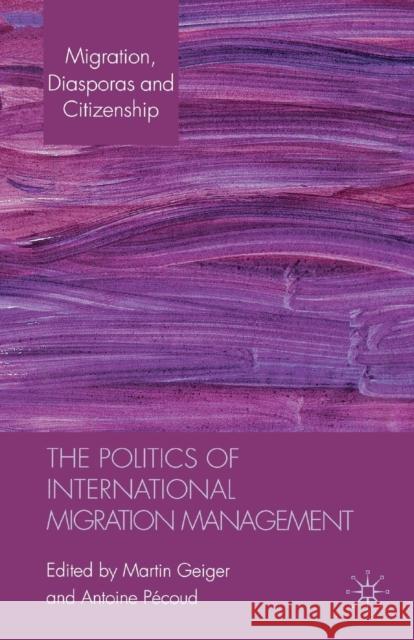 The Politics of International Migration Management Martin Geiger 9781137030238 PALGRAVE MACMILLAN