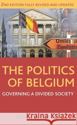 The Politics of Belgium: Governing a Divided Society Kris Deschouwer (Vrije Universiteit Brussel (VUB), Brussels) 9781137030245 Bloomsbury Publishing PLC