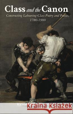 Class and the Canon: Constructing Labouring-Class Poetry and Poetics, 1780-1900 Blair, K. 9781137030320 0