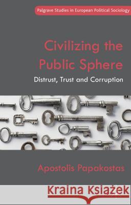 Civilizing the Public Sphere: Distrust, Trust and Corruption Papakostas, Apostolis 9781137030412 Palgrave MacMillan