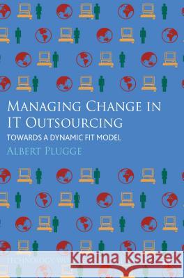 Managing Change in IT Outsourcing: Towards a Dynamic Fit Model Plugge, Albert 9781137030443 Palgrave MacMillan