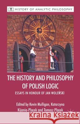 The History and Philosophy of Polish Logic: Essays in Honour of Jan Wole?ski Mulligan, K. 9781137030900 0
