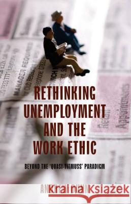 Rethinking Unemployment and the Work Ethic: Beyond the 'Quasi-Titmuss' Paradigm Dunn, A. 9781137032102 Palgrave MacMillan
