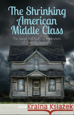 The Shrinking American Middle Class: The Social and Cultural Implications of Growing Inequality Davey, Joseph Dillon 9781137032294 Palgrave MacMillan