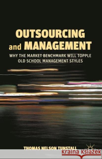 Outsourcing and Management: Why the Market Benchmark Will Topple Old School Management Styles Tunstall, T. 9781137032423 PALGRAVE MACMILLAN