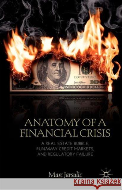 Anatomy of a Financial Crisis: A Real Estate Bubble, Runaway Credit Markets, and Regulatory Failure Jarsulic, M. 9781137032621 PALGRAVE MACMILLAN