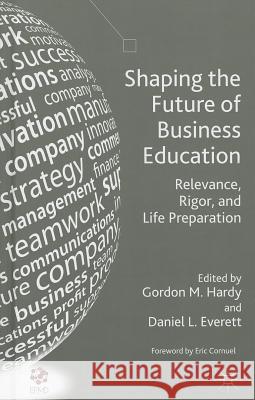Shaping the Future of Business Education: Relevance, Rigor, and Life Preparation Hardy, G. 9781137033376 