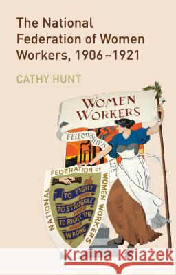 The National Federation of Women Workers, 1906-1921 Cathy Hunt 9781137033536 Palgrave MacMillan