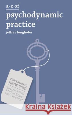 A-Z of Psychodynamic Practice Jeffrey Longhofer 9781137033864