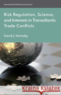 Risk Regulation, Science, and Interests in Transatlantic Trade Conflicts DavidJ Hornsby 9781137034168 0