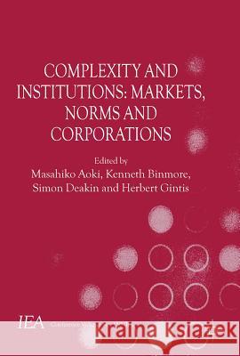 Complexity and Institutions: Markets, Norms and Corporations Masahiko Aoki Kenneth Binmore Simon Deakin 9781137034199