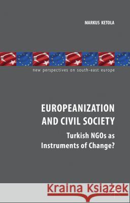 Europeanization and Civil Society: Turkish NGOs as Instruments of Change? Ketola, M. 9781137034519