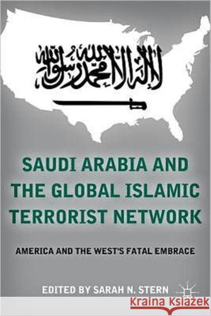 Saudi Arabia and the Global Islamic Terrorist Network: America and the West's Fatal Embrace Stern, S. 9781137034694 PALGRAVE MACMILLAN