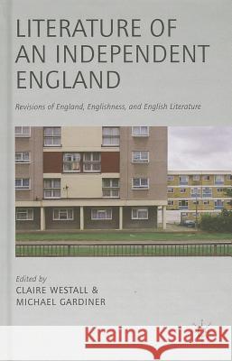 Literature of an Independent England: Revisions of England, Englishness and English Literature Westall, C. 9781137035233 Palgrave MacMillan