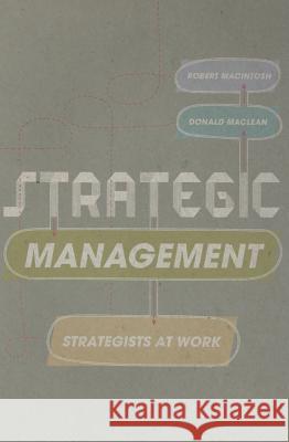 Strategic Management: Strategists at Work Robert MacIntosh 9781137035448 Palgrave Macmillan Higher Ed