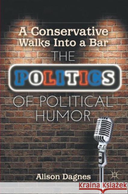 A Conservative Walks Into a Bar: The Politics of Political Humor Dagnes, A. 9781137262844 PALGRAVE MACMILLAN