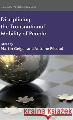 Disciplining the Transnational Mobility of People Martin Geiger Antoine Pecoud 9781137263063 Palgrave MacMillan