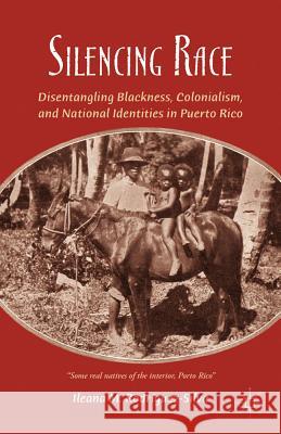 Silencing Race: Disentangling Blackness, Colonialism, and National Identities in Puerto Rico Rodríguez-Silva, I. 9781137263216 0