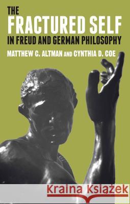 The Fractured Self in Freud and German Philosophy Matthew C Altman 9781137263315 0