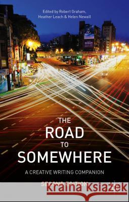 The Road to Somewhere : A Creative Writing Companion Robert Graham Helen Newall Heather Leach 9781137263575 Palgrave MacMillan