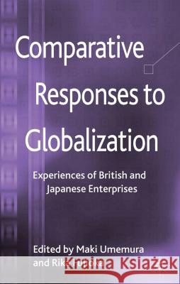 Comparative Responses to Globalization: Experiences of British and Japanese Enterprises Umemura, M. 9781137263629 0