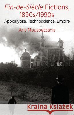 Fin-De-Siècle Fictions, 1890s-1990s: Apocalypse, Technoscience, Empire Mousoutzanis, A. 9781137263650 Palgrave MacMillan