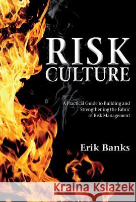 Risk Culture: A Practical Guide to Building and Strengthening the Fabric of Risk Management Banks, E. 9781137263711 PALGRAVE MACMILLAN
