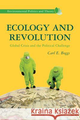 Ecology and Revolution: Global Crisis and the Political Challenge Boggs, C. 9781137264039 0