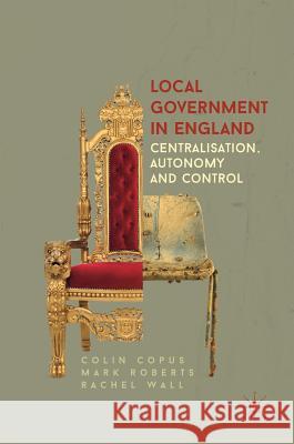 Local Government in England: Centralisation, Autonomy and Control Copus, Colin 9781137264176 Palgrave MacMillan