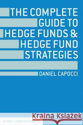 The Complete Guide to Hedge Funds and Hedge Fund Strategies Daniel Capocci 9781137264435 PALGRAVE MACMILLAN