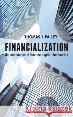 Financialization: The Economics of Finance Capital Domination Palley, T. 9781137265814 0