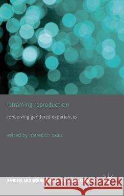 Reframing Reproduction: Conceiving Gendered Experiences Nash, M. 9781137267122 Palgrave MacMillan