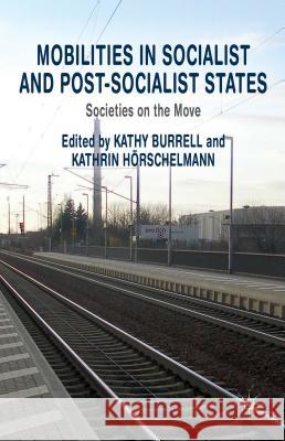 Mobilities in Socialist and Post-Socialist States: Societies on the Move Burrell, K. 9781137267283 Palgrave MacMillan