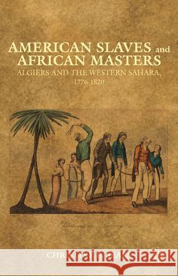 American Slaves and African Masters: Algiers and the Western Sahara, 1776-1820 Sears, C. 9781137268662 0